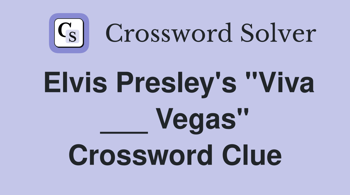 Elvis Presley's "Viva ___ Vegas" Crossword Clue