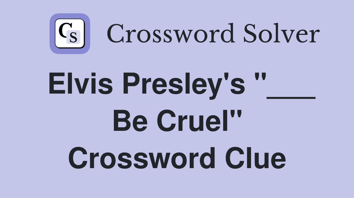 Elvis Presley's "___ Be Cruel" Crossword Clue