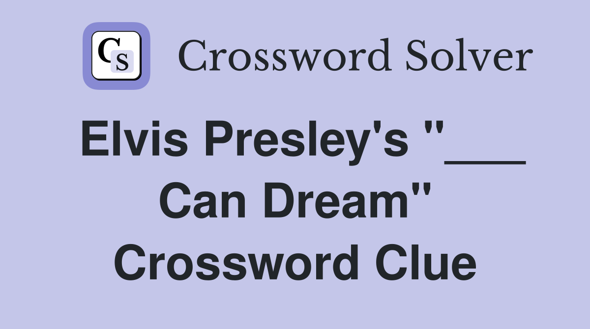 Elvis Presley's "___ Can Dream" Crossword Clue