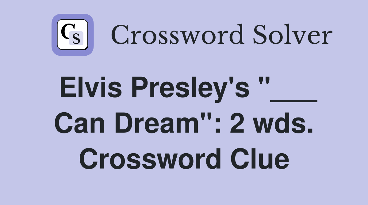 Elvis Presley's "___ Can Dream": 2 wds. Crossword Clue