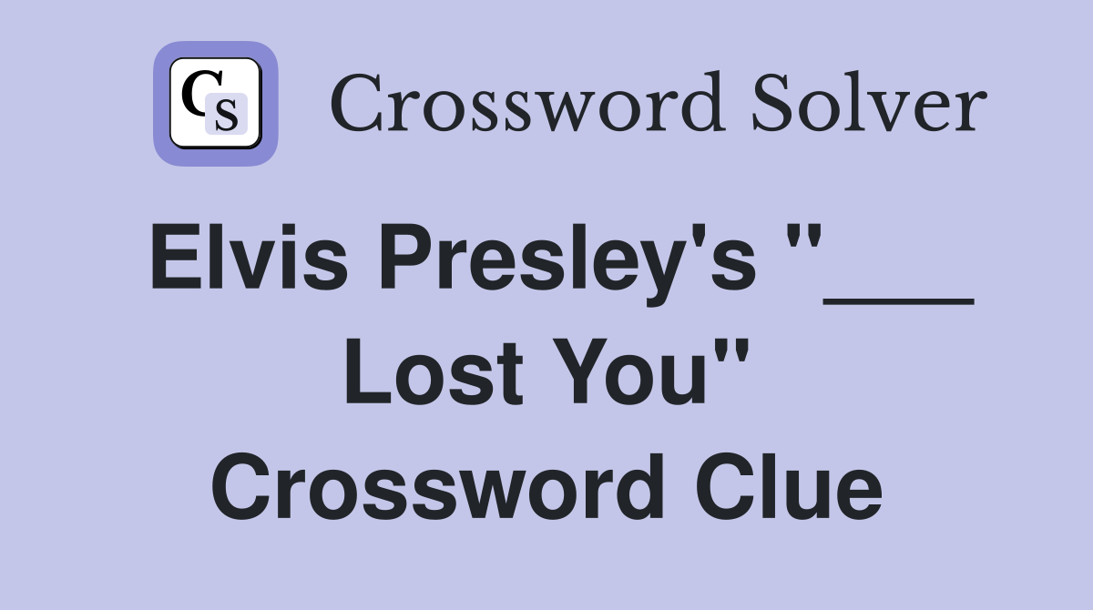 Elvis Presley's "___ Lost You" Crossword Clue