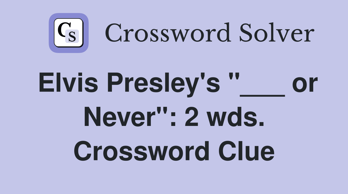 Elvis Presley's "___ or Never": 2 wds. Crossword Clue