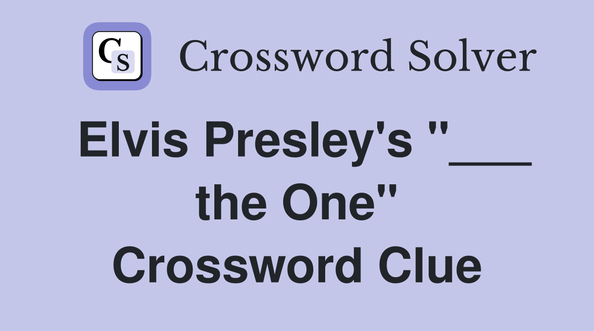 Elvis Presley's "___ the One" Crossword Clue