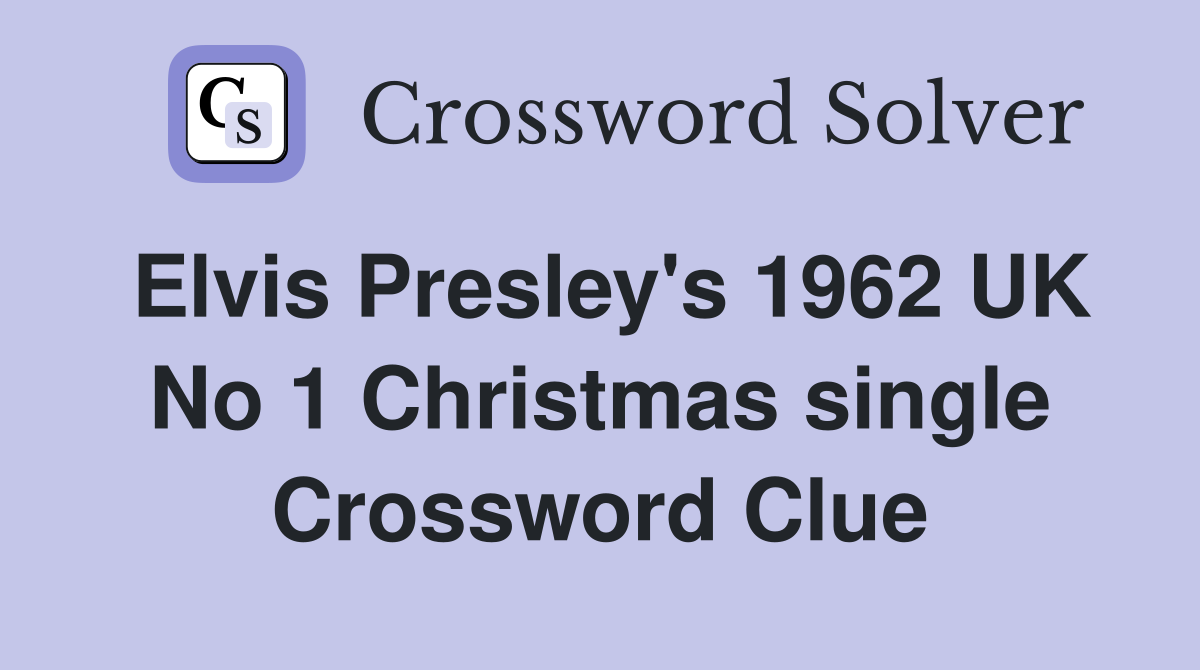 Elvis Presley's 1962 UK No 1 Christmas single Crossword Clue