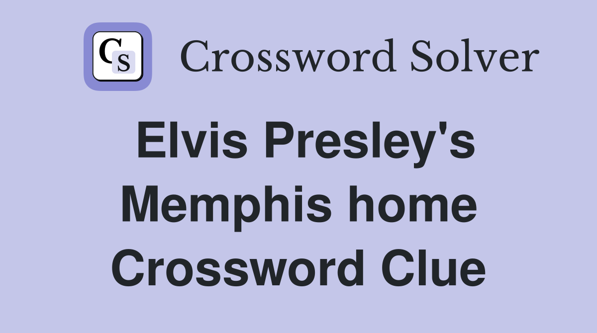 Elvis Presley's Memphis home Crossword Clue
