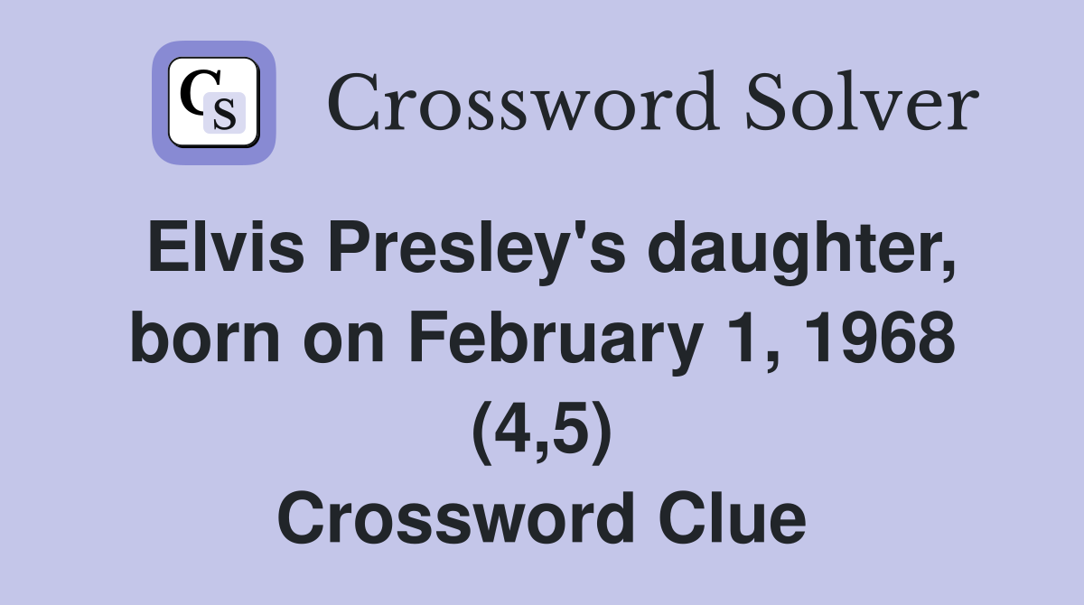 Elvis Presley's daughter, born on February 1, 1968 (4,5) Crossword Clue