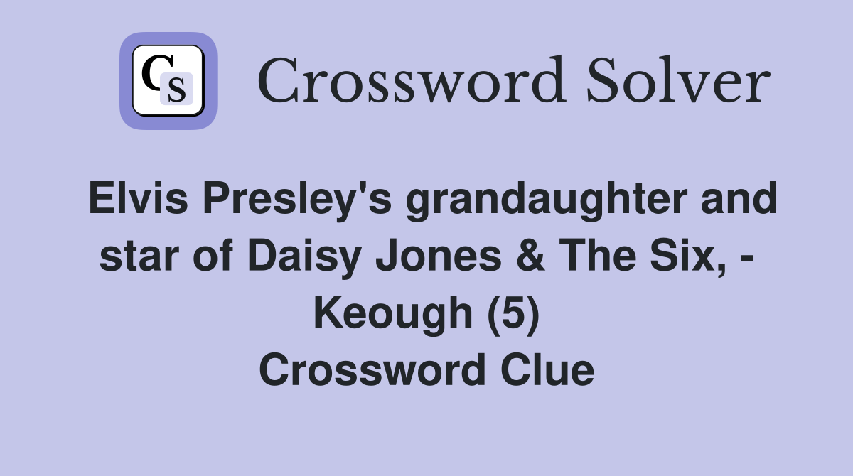 Elvis Presley's grandaughter and star of Daisy Jones & The Six, - Keough (5) Crossword Clue