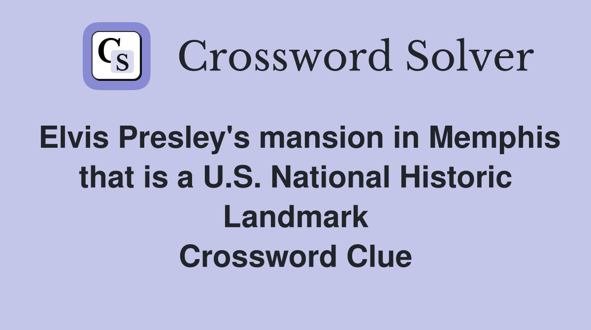 Elvis Presley's mansion in Memphis that is a U.S. National Historic Landmark Crossword Clue