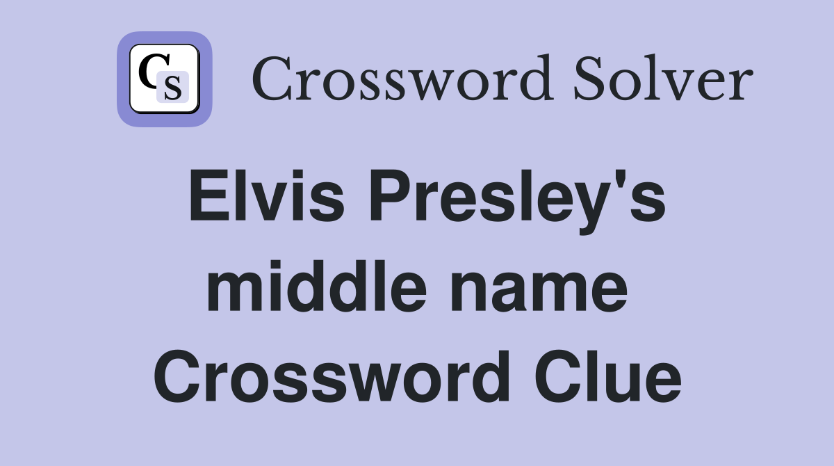 Elvis Presley's middle name Crossword Clue