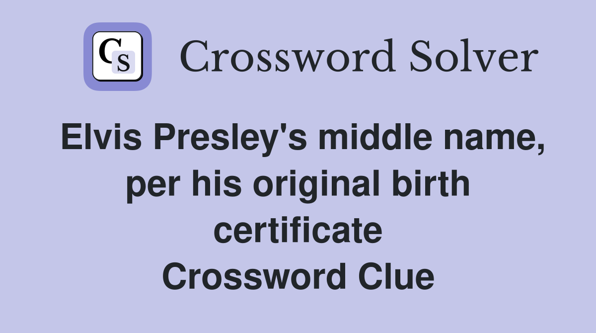 Elvis Presley's middle name, per his original birth certificate Crossword Clue