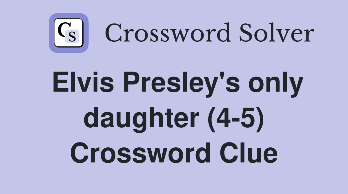 Elvis Presley's only daughter (4-5) Crossword Clue