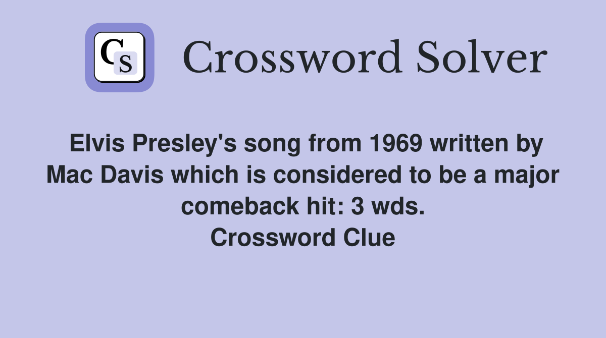 Elvis Presley's song from 1969 written by Mac Davis which is considered to be a major comeback hit: 3 wds. Crossword Clue