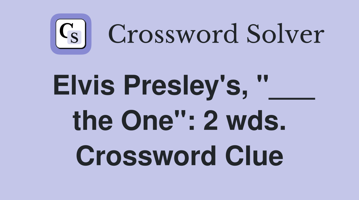 Elvis Presley's, "___ the One": 2 wds. Crossword Clue