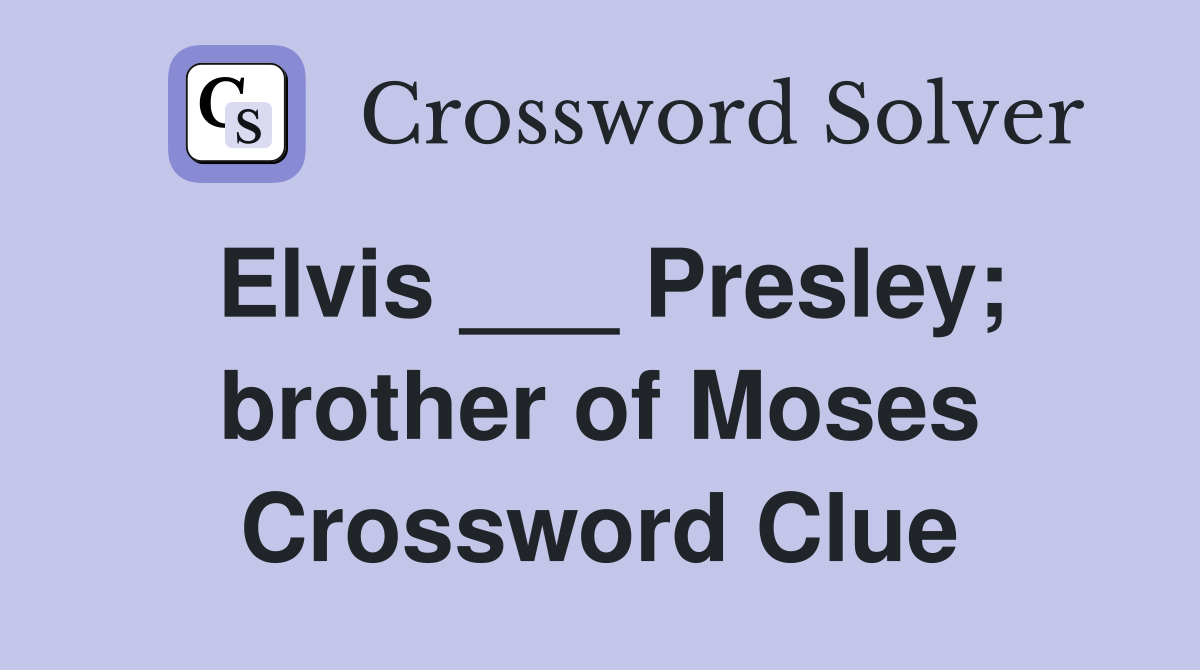 Elvis ___ Presley; brother of Moses Crossword Clue