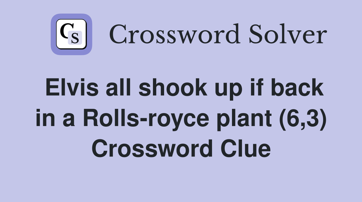 Elvis all shook up if back in a Rolls-royce plant (6,3) Crossword Clue