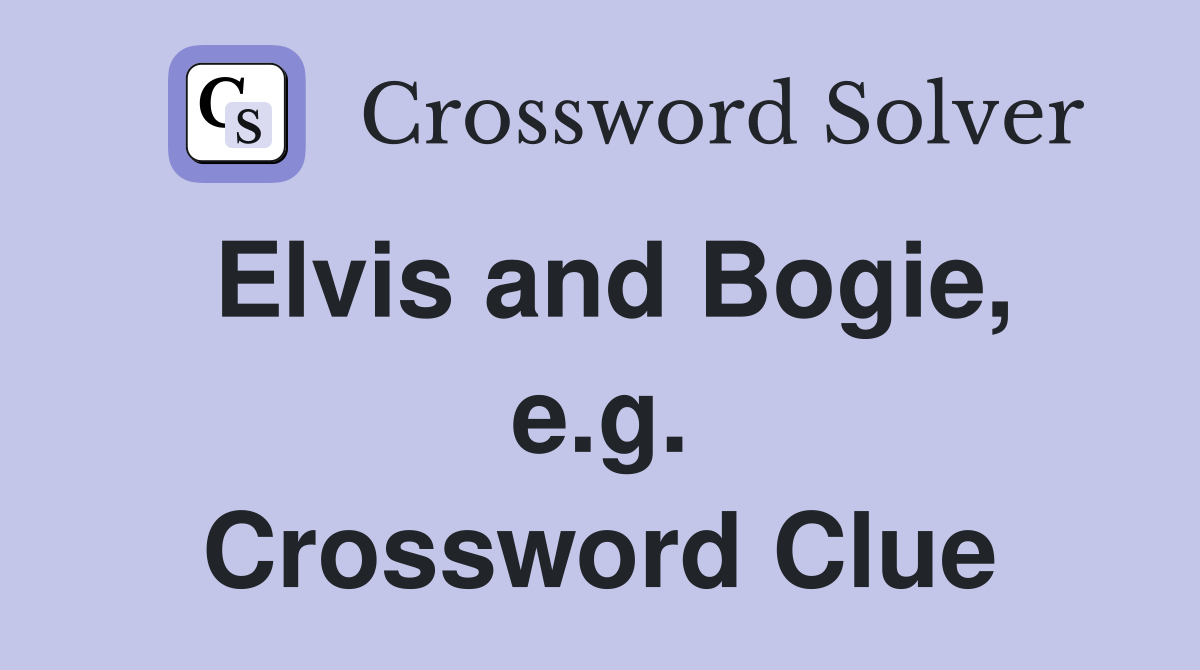 Elvis and Bogie, e.g. Crossword Clue