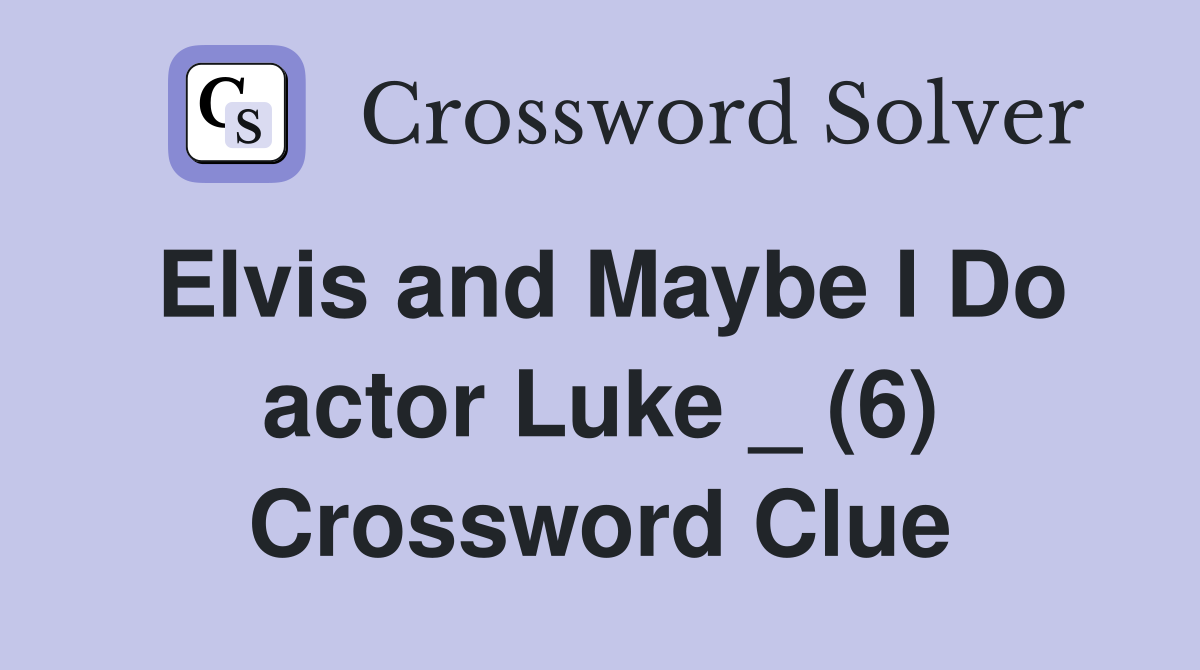 Elvis and Maybe I Do actor Luke _ (6) Crossword Clue