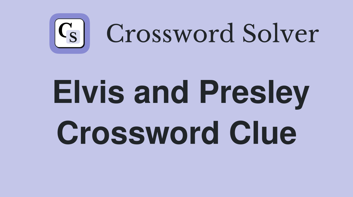 Elvis and Presley Crossword Clue