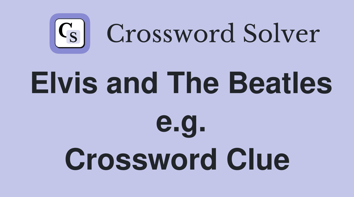Elvis and The Beatles  e.g. Crossword Clue