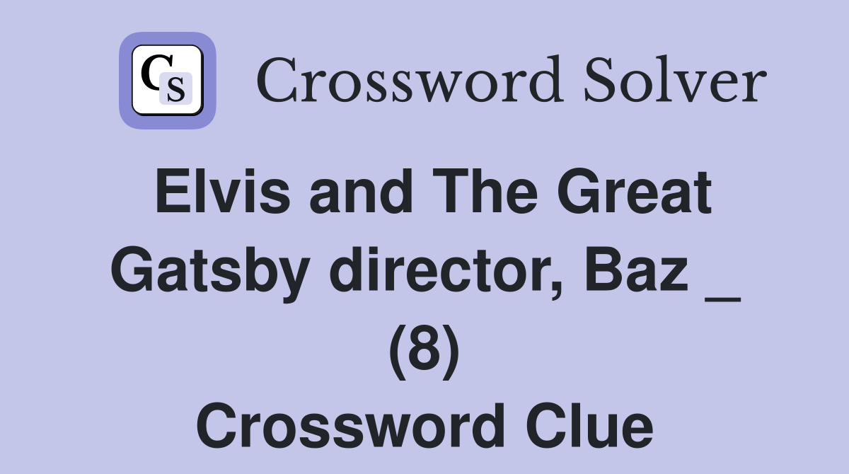 Elvis and The Great Gatsby director, Baz _ (8) Crossword Clue