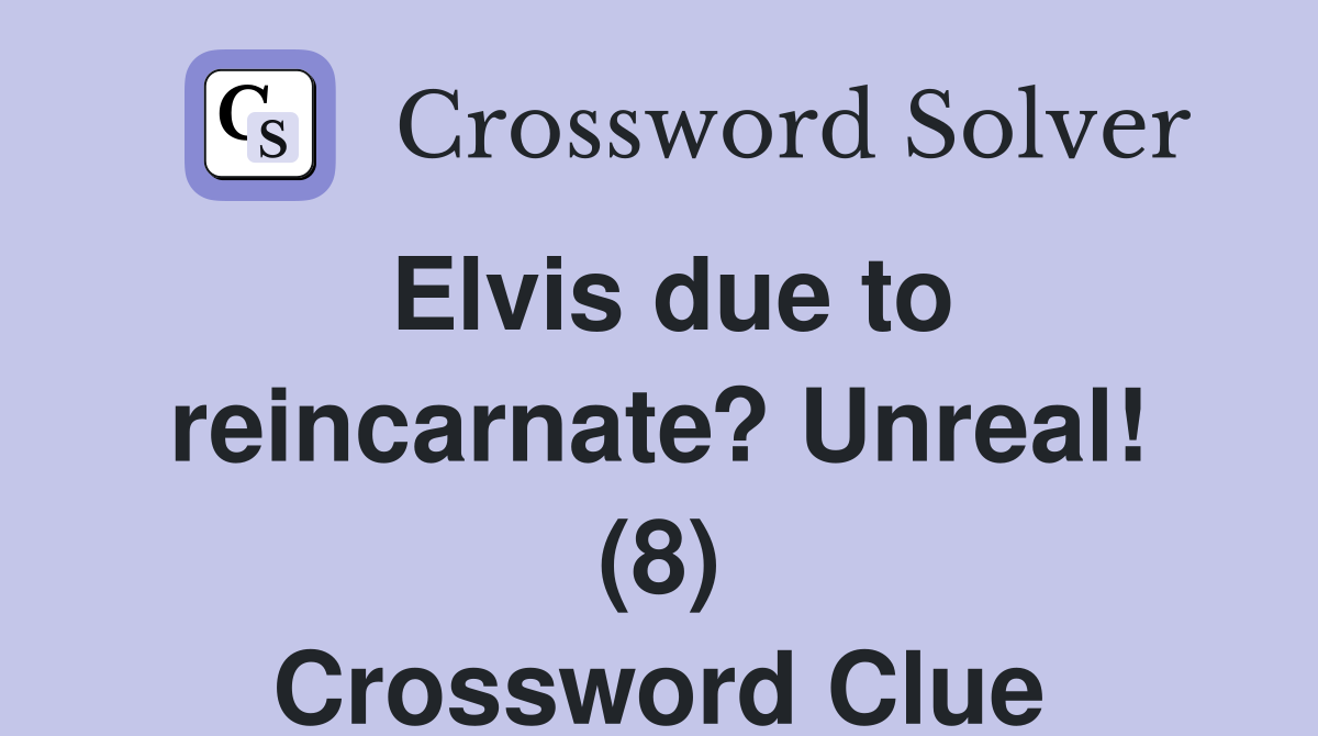 Elvis due to reincarnate? Unreal! (8) Crossword Clue
