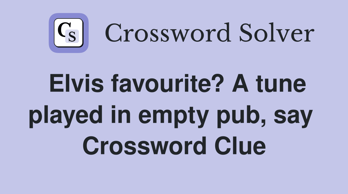 Elvis favourite? A tune played in empty pub, say  Crossword Clue
