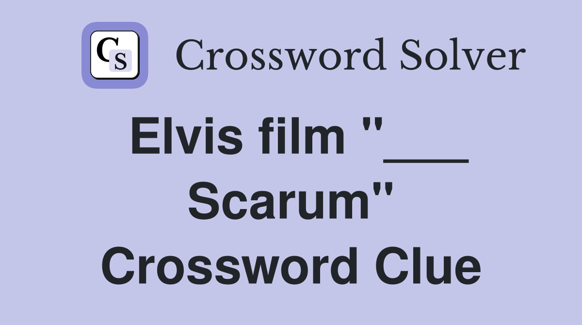 Elvis film "___ Scarum" Crossword Clue