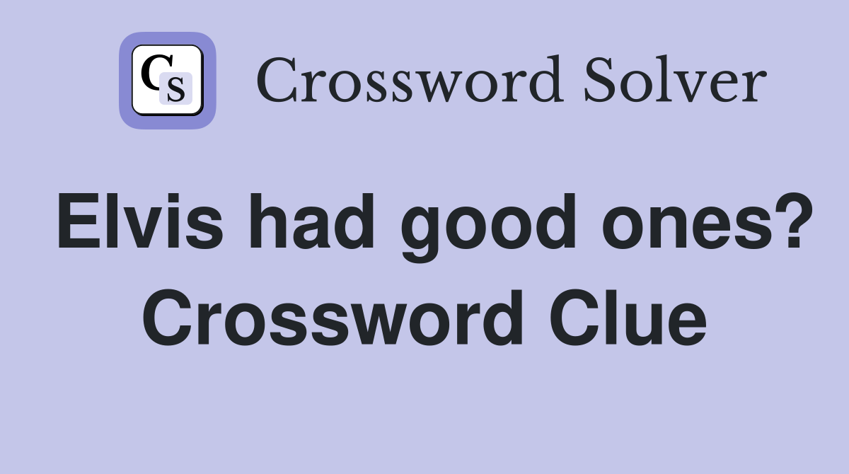 Elvis had good ones? Crossword Clue