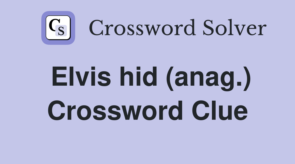 Elvis hid (anag.) Crossword Clue