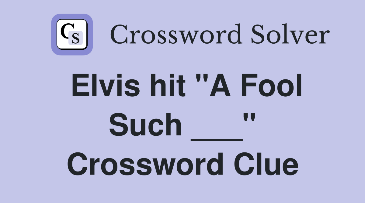 Elvis hit "A Fool Such ___" Crossword Clue