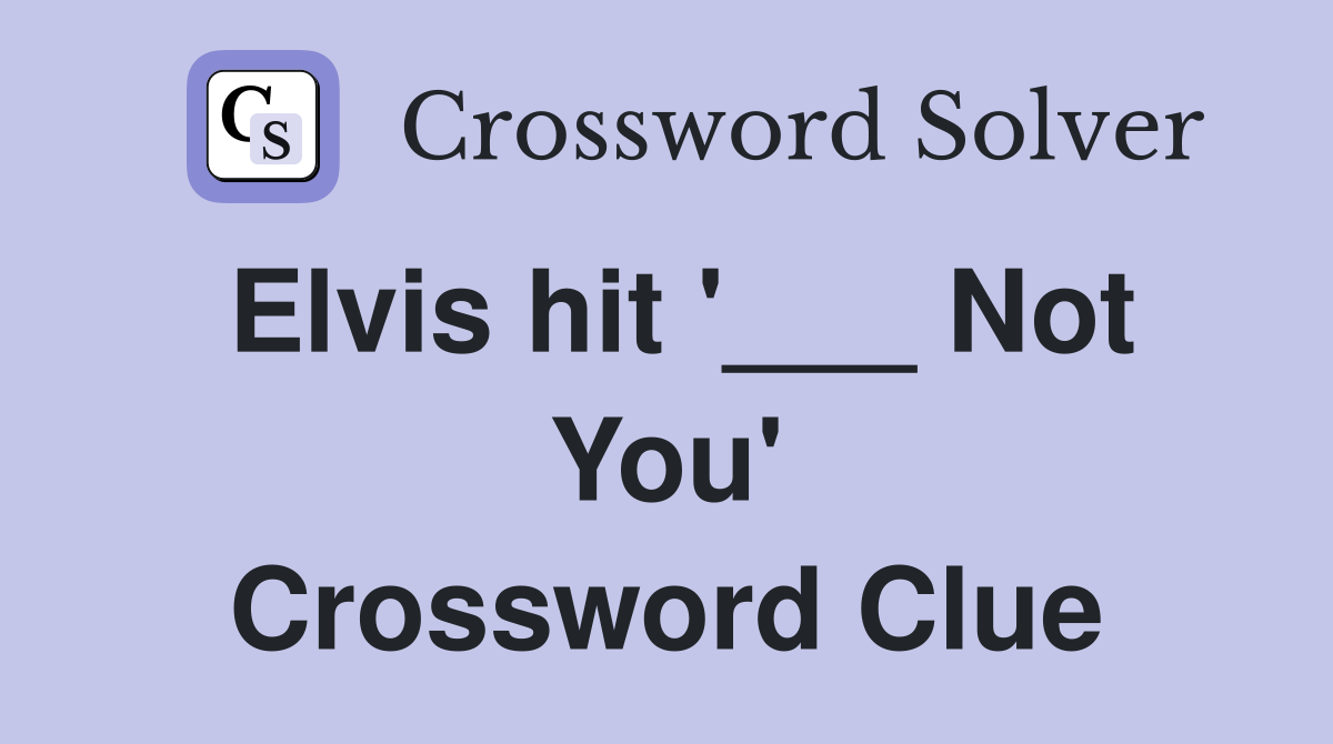 Elvis hit '___ Not You' Crossword Clue