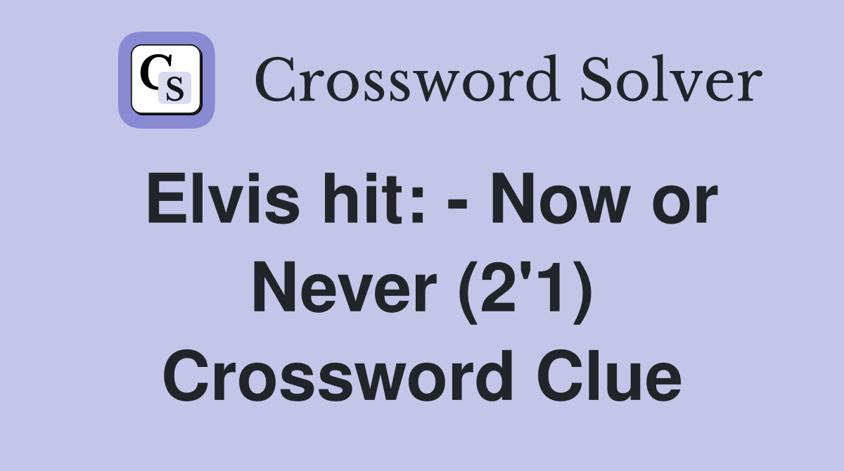 Elvis hit: - Now or Never (2'1) Crossword Clue