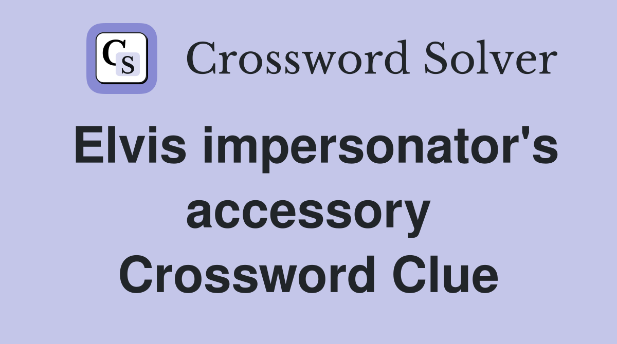 Elvis impersonator's accessory Crossword Clue
