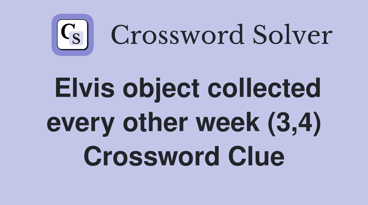 Elvis object collected every other week (3,4) Crossword Clue