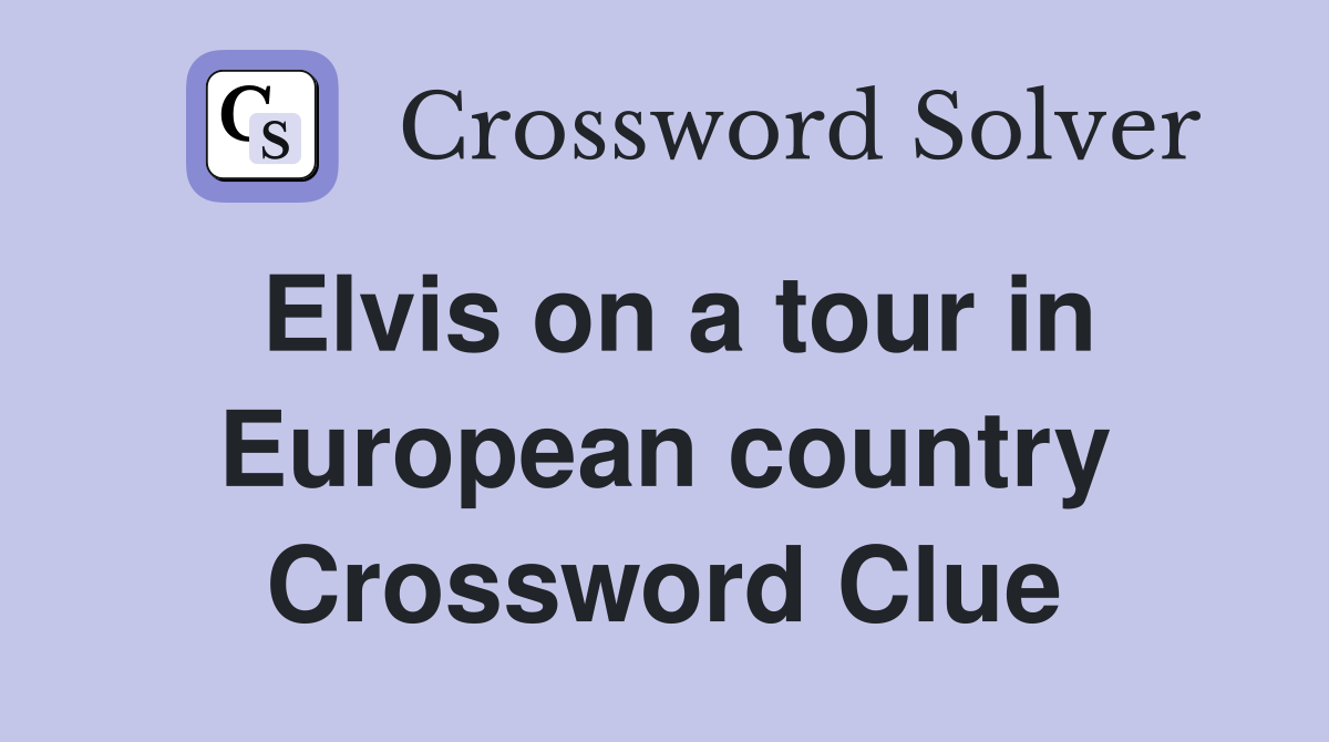 Elvis on a tour in European country Crossword Clue