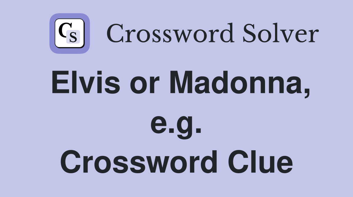 Elvis or Madonna, e.g. Crossword Clue