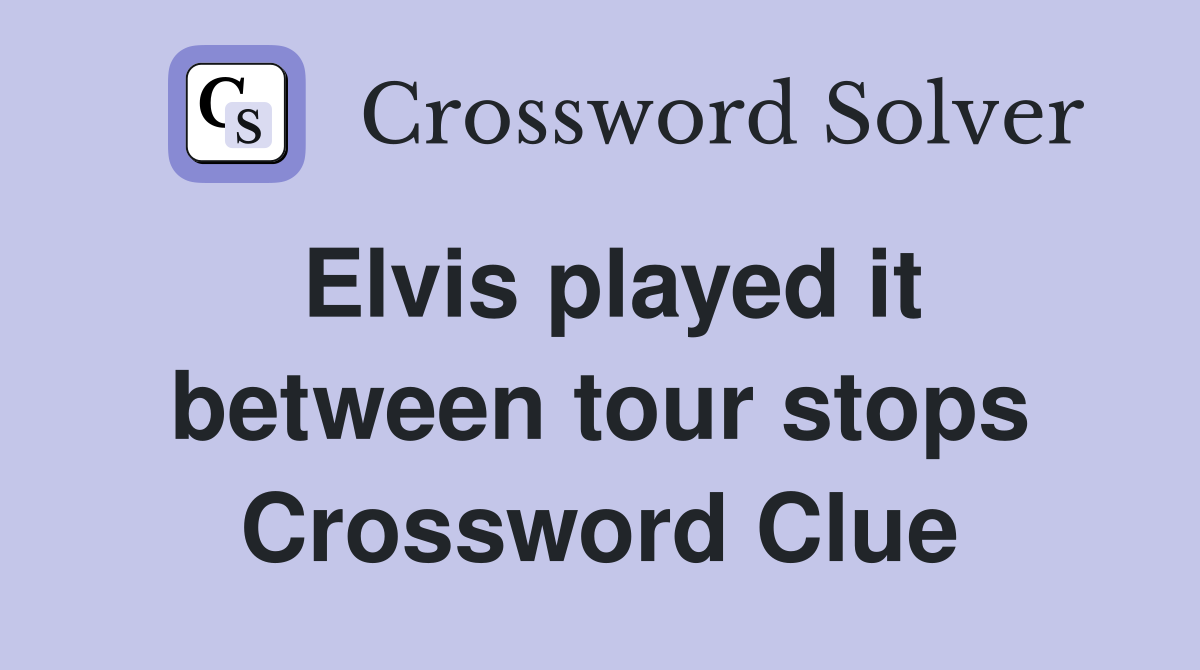 Elvis played it between tour stops Crossword Clue