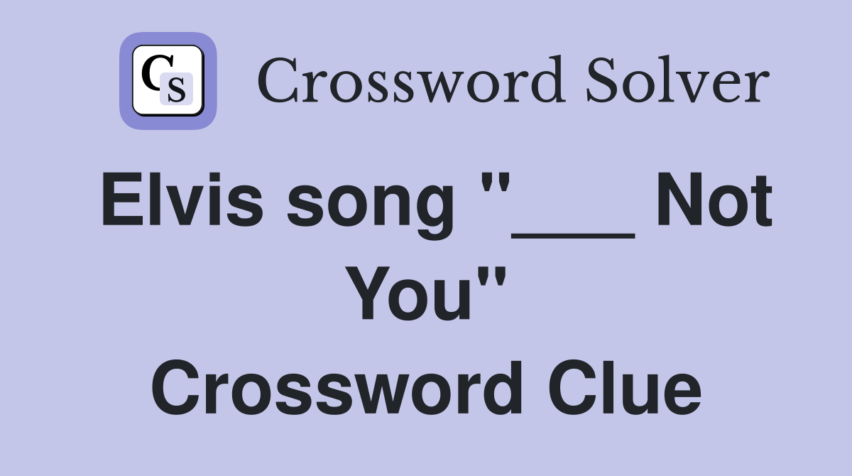 Elvis song "___ Not You" Crossword Clue