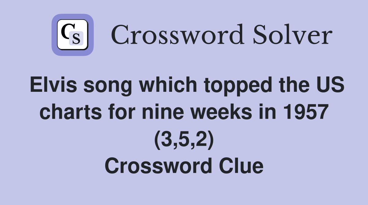 Elvis song which topped the US charts for nine weeks in 1957 (3,5,2) Crossword Clue