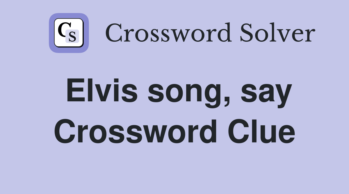 Elvis song, say Crossword Clue
