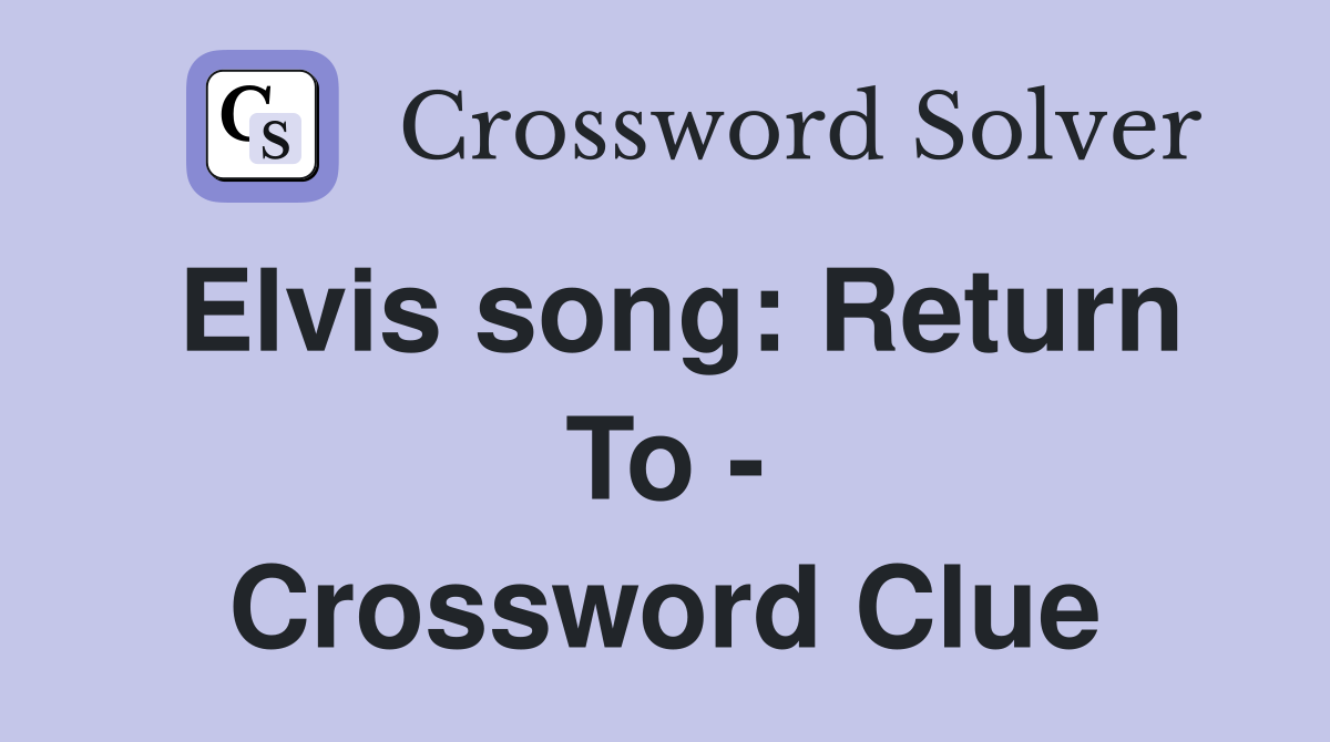 Elvis song: Return To - Crossword Clue