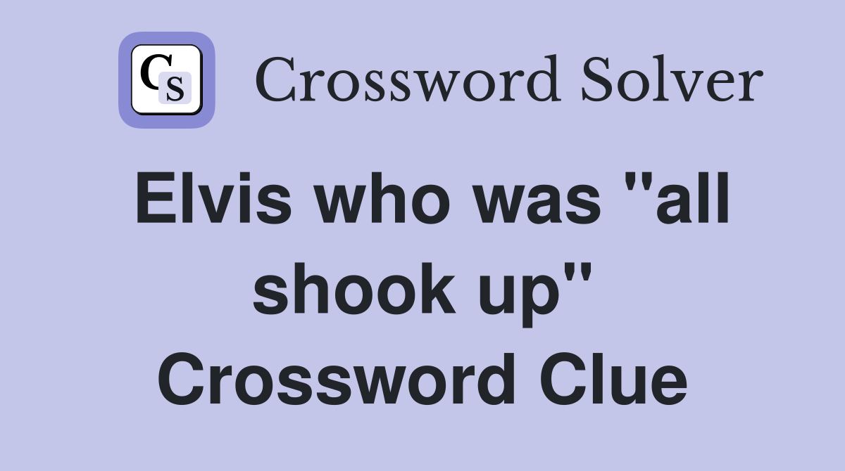 Elvis who was "all shook up" Crossword Clue