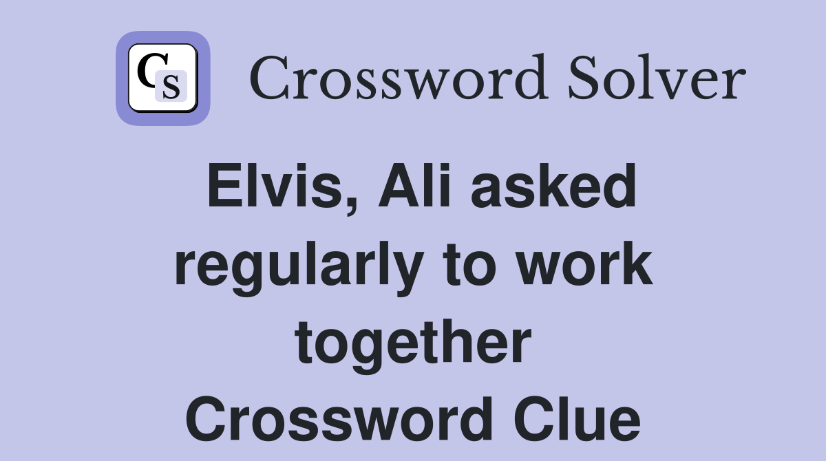 Elvis, Ali asked regularly to work together Crossword Clue