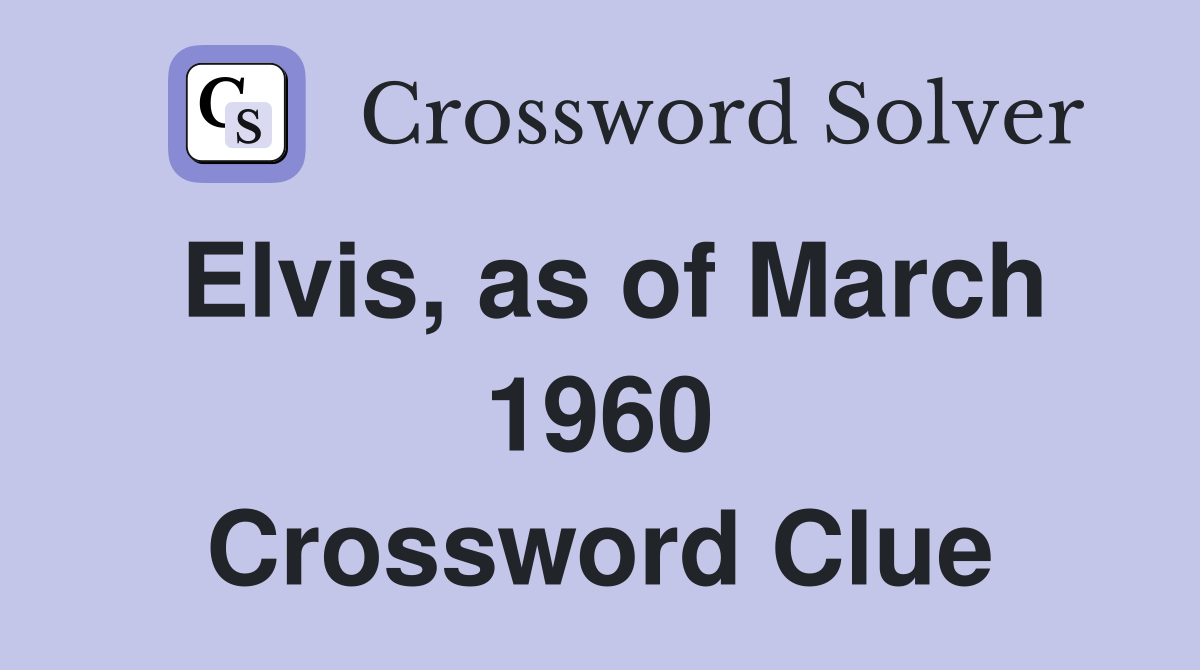 Elvis, as of March 1960 Crossword Clue