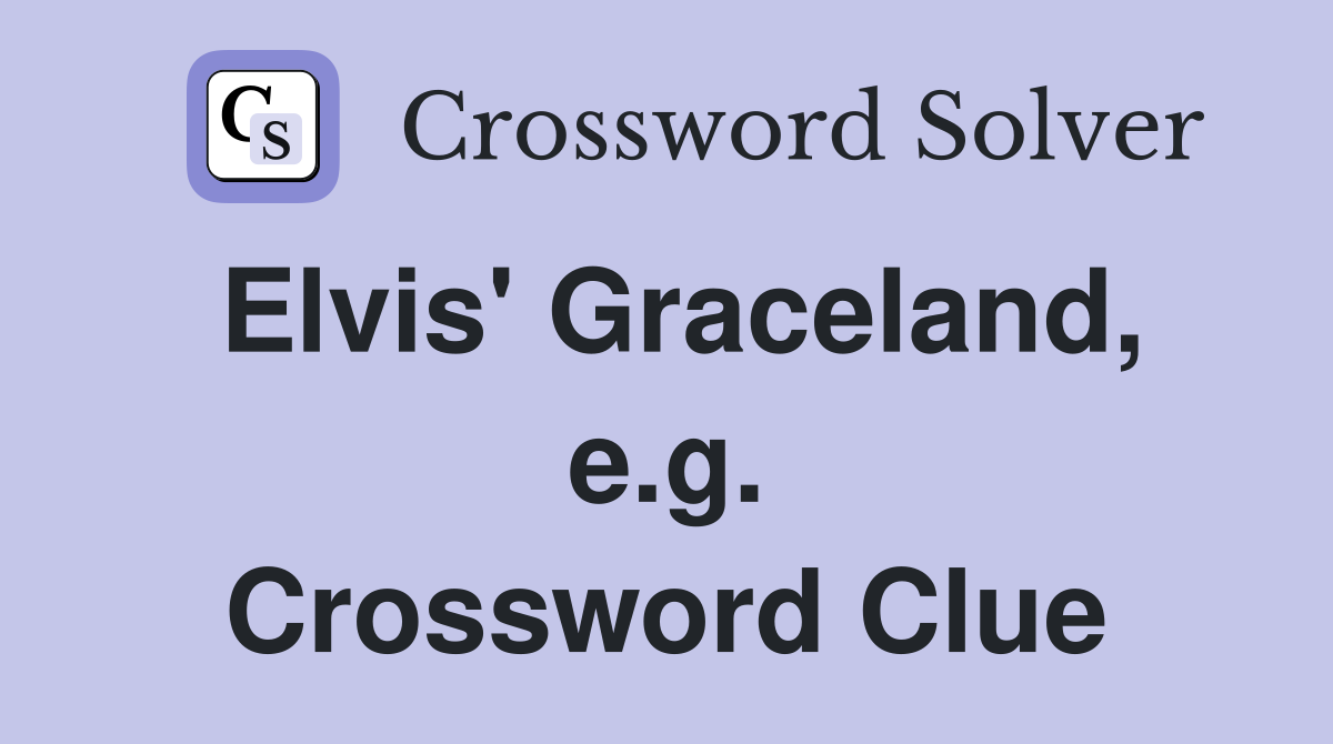 Elvis' Graceland, e.g. Crossword Clue