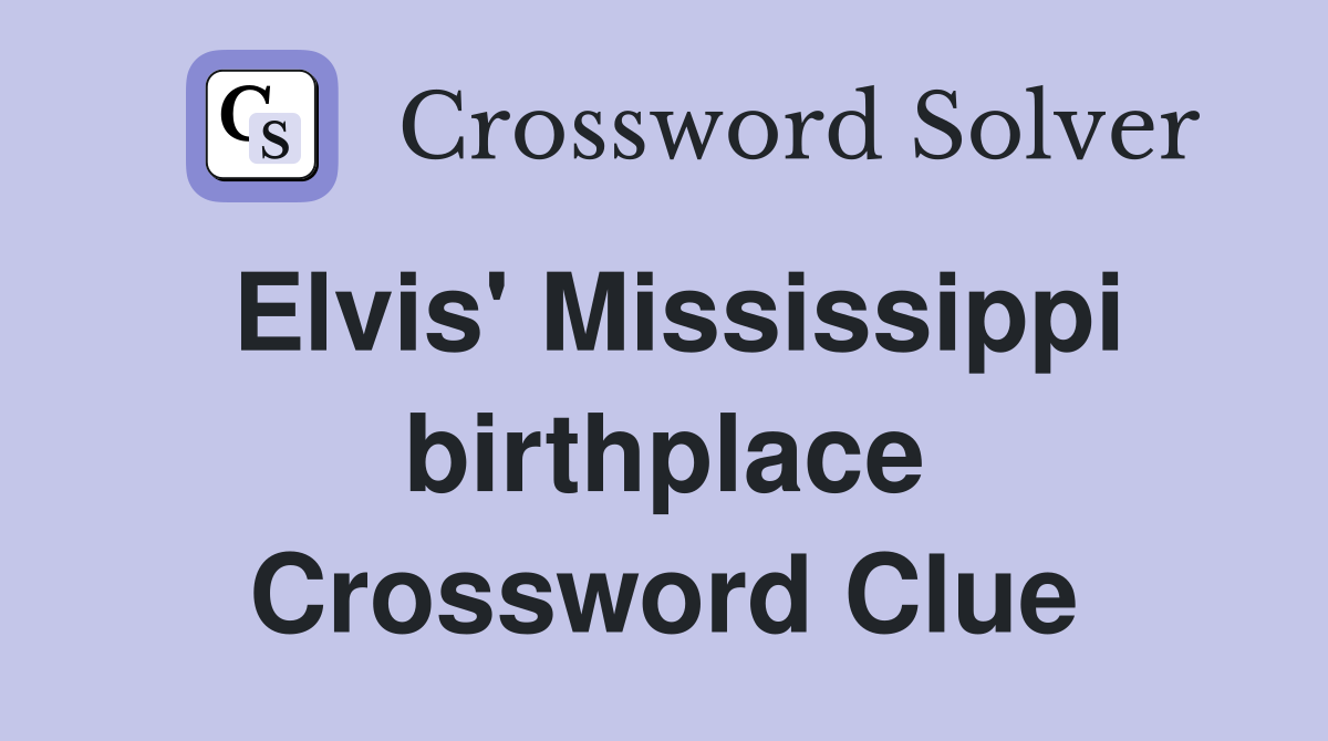 Elvis' Mississippi birthplace Crossword Clue
