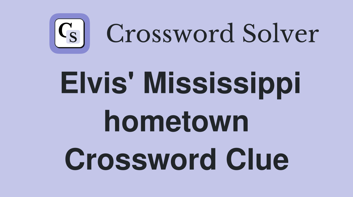 Elvis' Mississippi hometown Crossword Clue