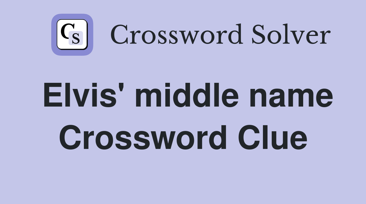 Elvis' middle name Crossword Clue