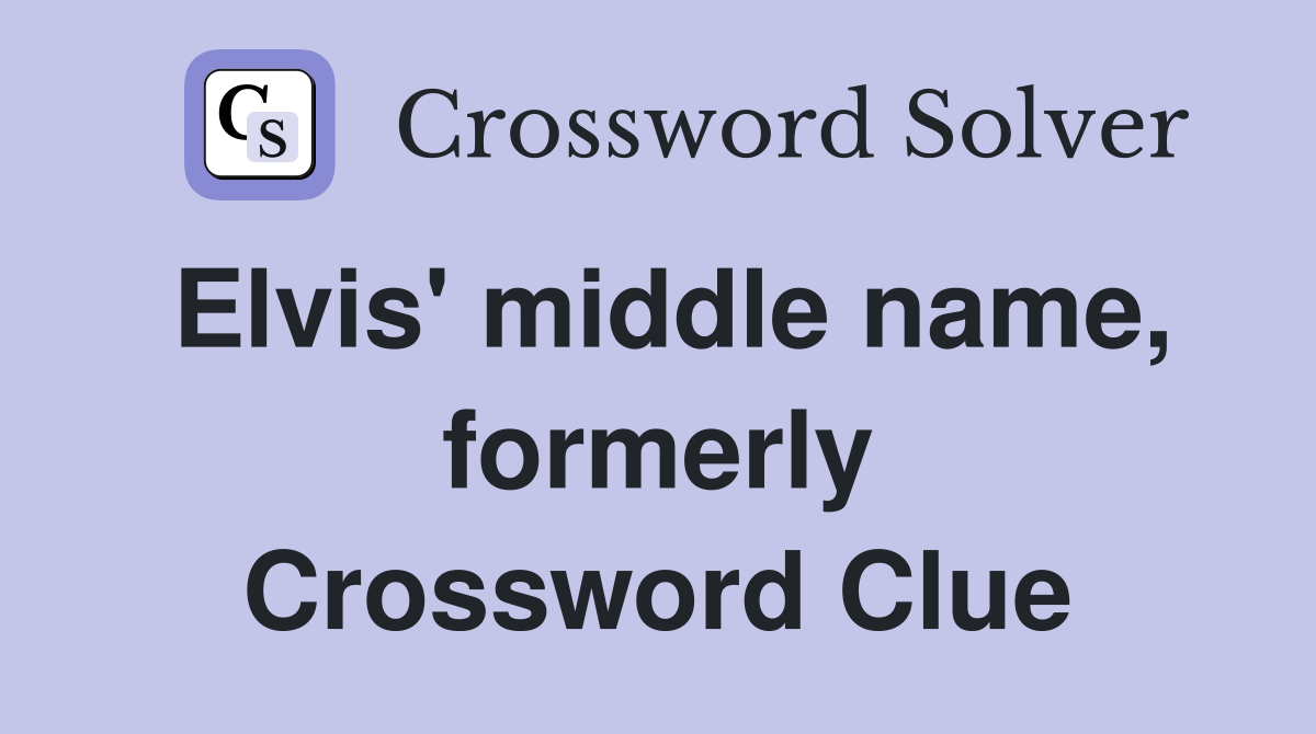 Elvis' middle name, formerly Crossword Clue