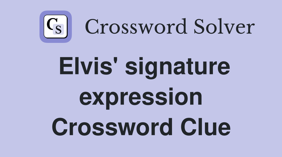 Elvis' signature expression Crossword Clue